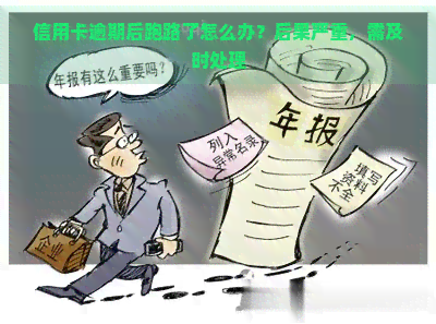 信用卡逾期后跑路了怎么办？后果严重，需及时处理