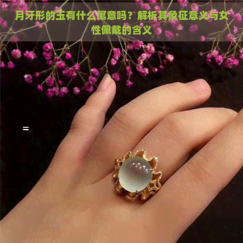 月牙形的玉有什么寓意吗？解析其象征意义与女性佩戴的含义