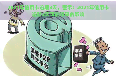 2021年信用卡逾期3天，警示：2021年信用卡逾期3天可能带来的影响