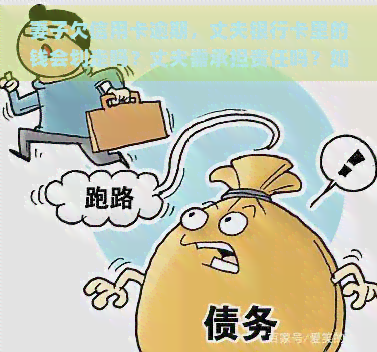 妻子欠信用卡逾期，丈夫银行卡里的钱会划走吗？丈夫需承担责任吗？如何处理？