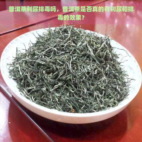 普洱茶利尿排吗，普洱茶是否真的有利尿和排的效果？