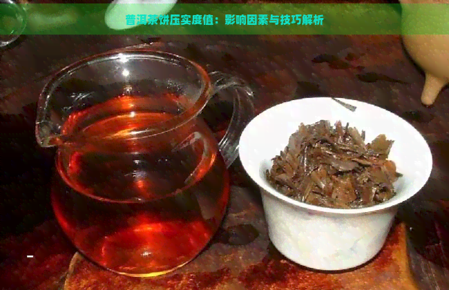 普洱茶饼压实度值：影响因素与技巧解析