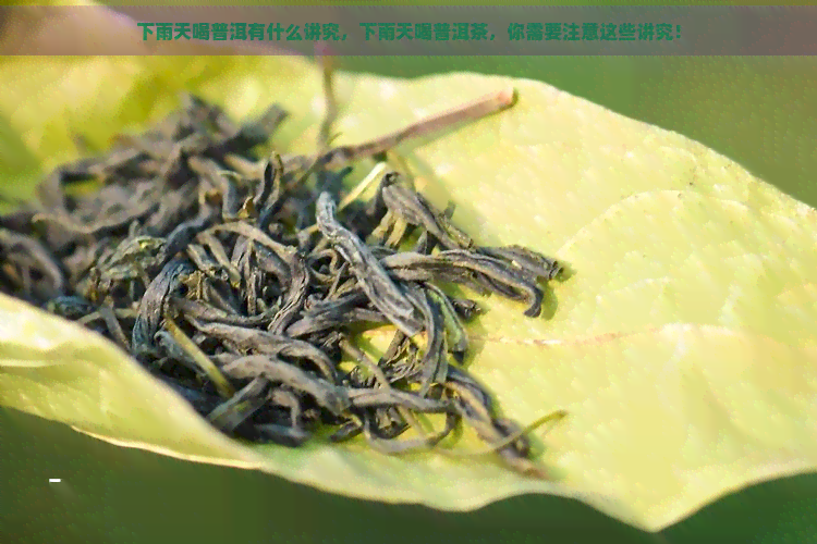 下雨天喝普洱有什么讲究，下雨天喝普洱茶，你需要注意这些讲究！