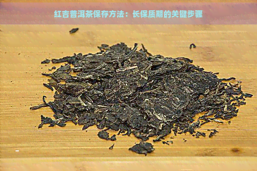 红吉普洱茶保存方法：长保质期的关键步骤