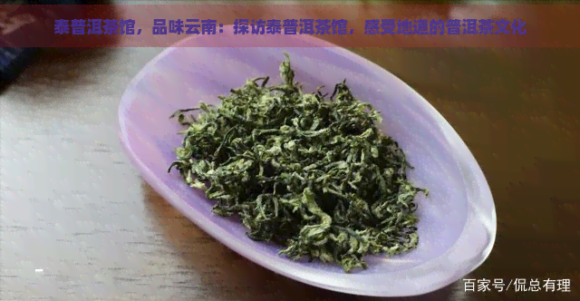 泰普洱茶馆，品味云南：探访泰普洱茶馆，感受地道的普洱茶文化