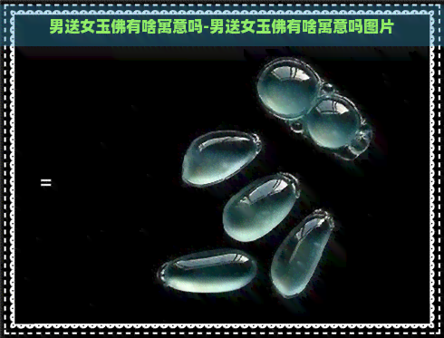 男送女玉佛有啥寓意吗-男送女玉佛有啥寓意吗图片