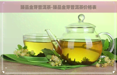 臻品金芽普洱茶-臻品金芽普洱茶价格表