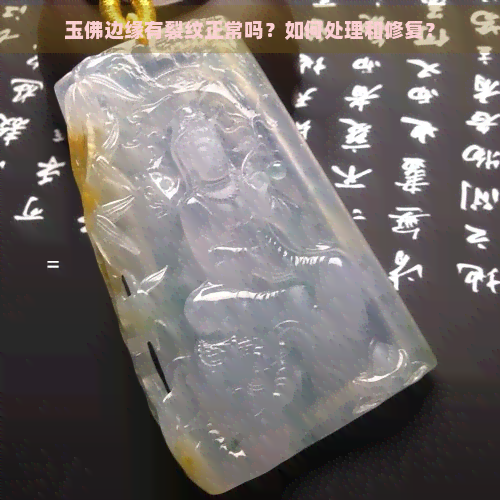 玉佛边缘有裂纹正常吗？如何处理和修复？