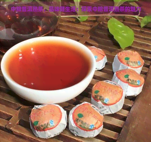 中粮普洱熟茶，品味健生活：探索中粮普洱熟茶的魅力