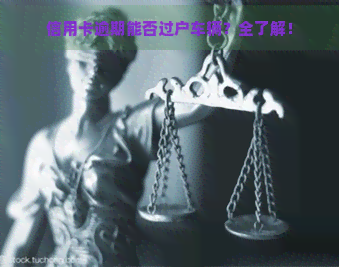 信用卡逾期能否过户车辆？全了解！