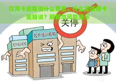 信用卡逾期说什么意思，什么是信用卡逾期说？解释与风险提示