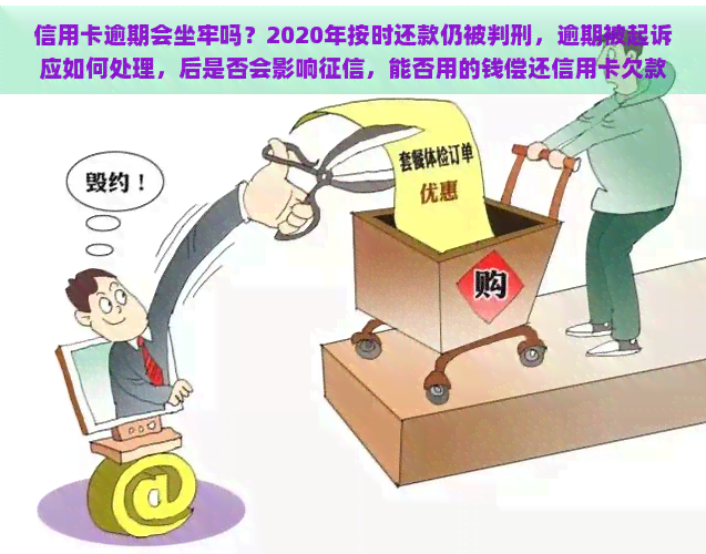 信用卡逾期会坐牢吗？2020年按时还款仍被判刑，逾期被起诉应如何处理，后是否会影响，能否用的钱偿还信用卡欠款？