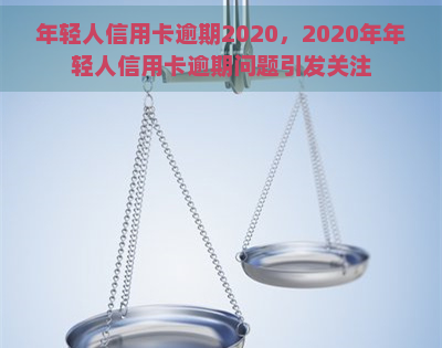 年轻人信用卡逾期2020，2020年年轻人信用卡逾期问题引发关注