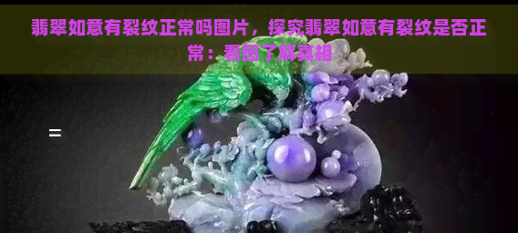 翡翠如意有裂纹正常吗图片，探究翡翠如意有裂纹是否正常：看图了解真相