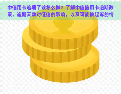 中信用卡逾期了该怎么做？了解中信信用卡逾期政策、逾期天数对的影响，以及可能被起诉的情况。