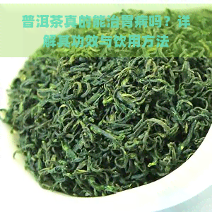 普洱茶真的能治胃病吗？详解其功效与饮用方法