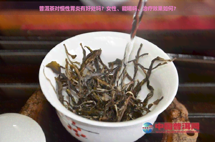 普洱茶对慢性胃炎有好处吗？女性、能喝吗、治疗效果如何？