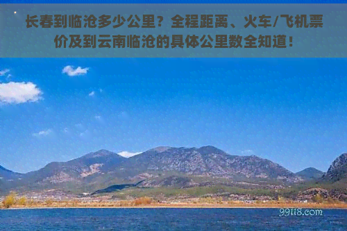 长春到临沧多少公里？全程距离、火车/飞机票价及到云南临沧的具体公里数全知道！