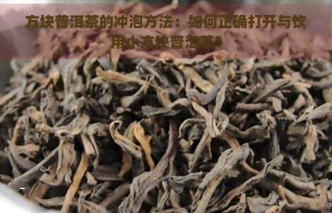 方块普洱茶的冲泡方法：如何正确打开与饮用小方块普洱茶？