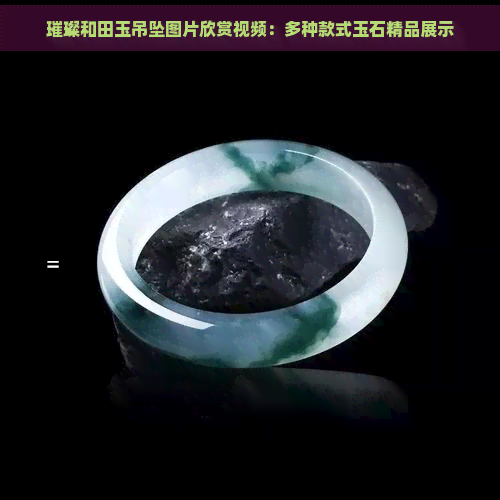 璀璨和田玉吊坠图片欣赏视频：多种款式玉石精品展示