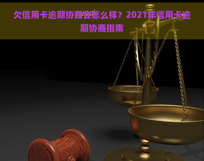 欠信用卡逾期协商会怎么样？2021年信用卡逾期协商指南