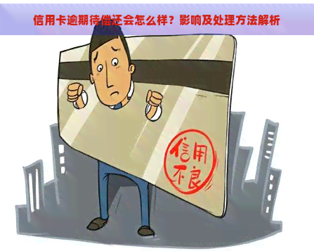 信用卡逾期待偿还会怎么样？影响及处理方法解析