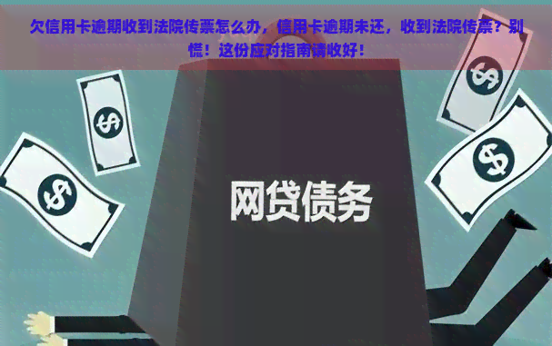 欠信用卡逾期收到法院传票怎么办，信用卡逾期未还，收到法院传票？别慌！这份应对指南请收好！