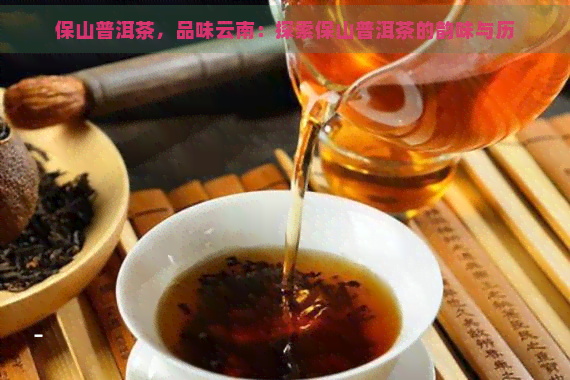 保山普洱茶，品味云南：探索保山普洱茶的韵味与历