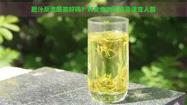 胆汁反流喝茶好吗？对女性的影响及适宜人群