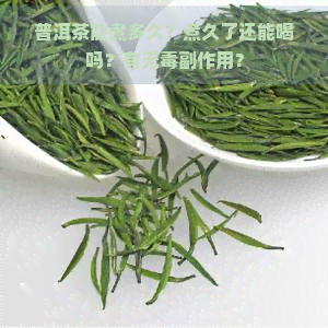 普洱茶能煮多久？煮久了还能喝吗？有无副作用？