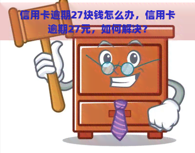 信用卡逾期27块钱怎么办，信用卡逾期27元，如何解决？