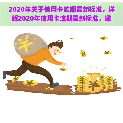 2020年关于信用卡逾期最新标准，详解2020年信用卡逾期最新标准，避免高额罚息和信用记录受损