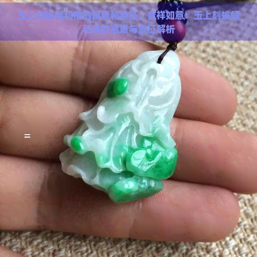 玉上刻蝙蝠和佛的寓意和象征，吉祥如意：玉上刻蝙蝠和佛的寓意与象征解析