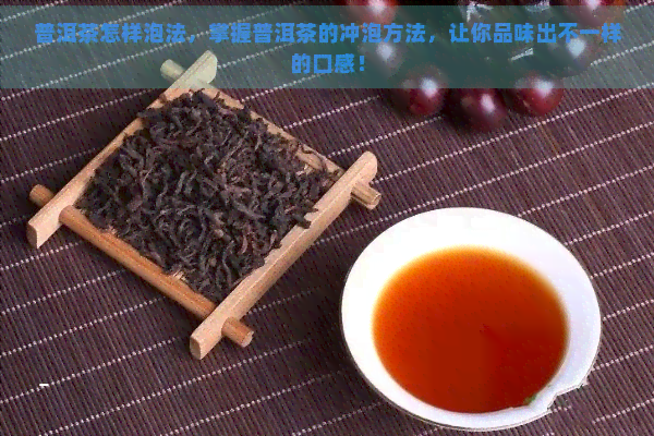 普洱茶怎样泡法，掌握普洱茶的冲泡方法，让你品味出不一样的口感！