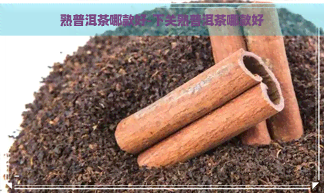 熟普洱茶哪款好-下关熟普洱茶哪款好