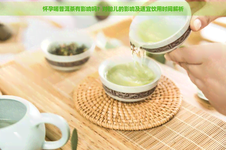 怀孕喝普洱茶有影响吗？对胎儿的影响及适宜饮用时间解析