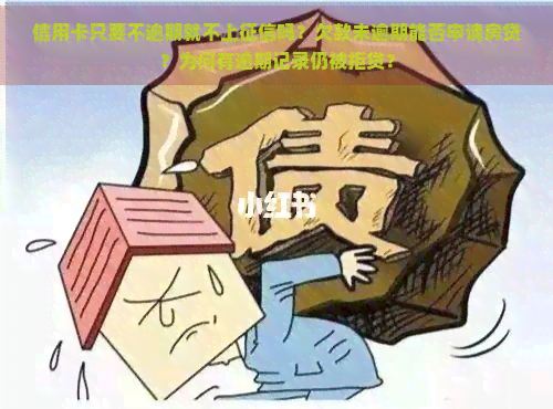 信用卡只要不逾期就不上吗？欠款未逾期能否申请房贷？为何有逾期记录仍被拒贷？