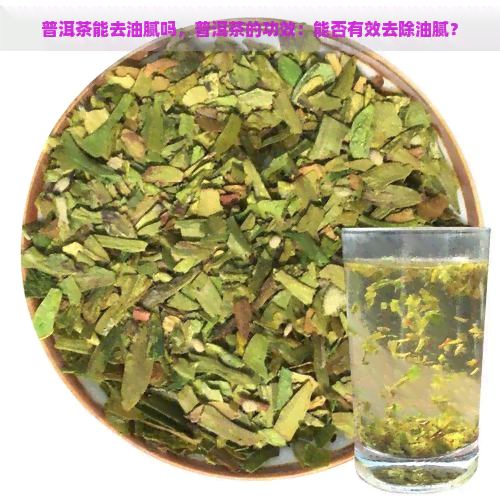 普洱茶能去油腻吗，普洱茶的功效：能否有效去除油腻？