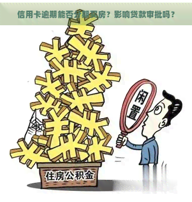 信用卡逾期能否分期买房？影响贷款审批吗？