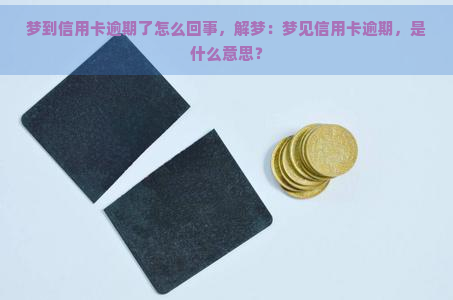 梦到信用卡逾期了怎么回事，解梦：梦见信用卡逾期，是什么意思？