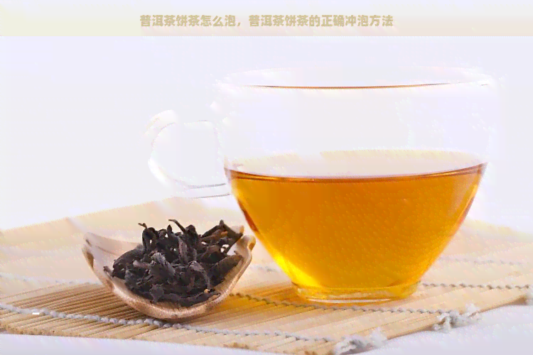 普洱茶饼茶怎么泡，普洱茶饼茶的正确冲泡方法