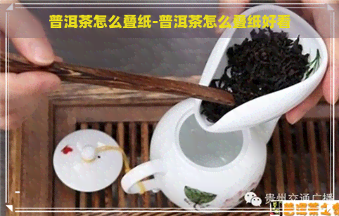 普洱茶怎么叠纸-普洱茶怎么叠纸好看