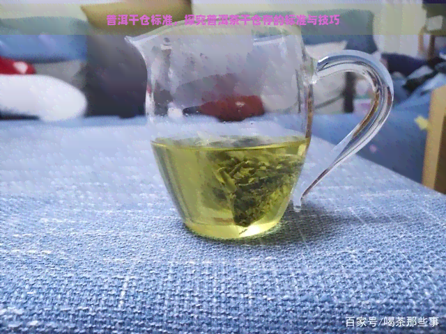 普洱干仓标准，探究普洱茶干仓存的标准与技巧