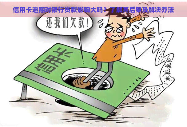 信用卡逾期对银行贷款影响大吗？了解其后果及解决办法