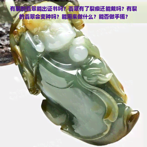 有裂的翡翠能出证书吗？翡翠有了裂痕还能戴吗？有裂的翡翠会变种吗？能用来做什么？能否做手镯？