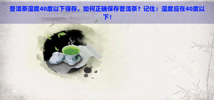 普洱茶湿度40度以下保存，如何正确保存普洱茶？记住：湿度应在40度以下！