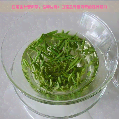 白莲金针普洱茶，品味优雅：白莲金针普洱茶的独特魅力