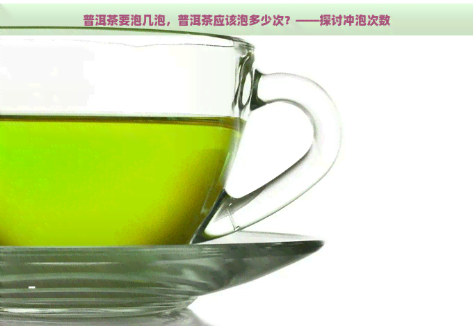 普洱茶要泡几泡，普洱茶应该泡多少次？——探讨冲泡次数