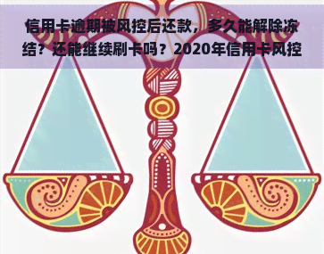 信用卡逾期被风控后还款，多久能解除冻结？还能继续刷卡吗？2020年信用卡风控时间是多久？