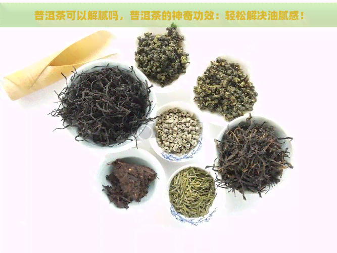 普洱茶可以解腻吗，普洱茶的神奇功效：轻松解决油腻感！